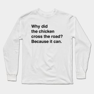 Why Did The Chicken Cross The Road? Because It Can (Black Text) Long Sleeve T-Shirt